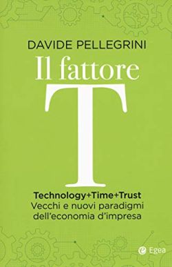 Copertina Il fattore T. Technology+time+trust. Vecchi e nuovi paradigmi dell'economia