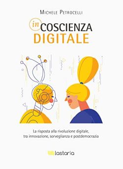 Copertina Incoscienza digitale. La risposta alla rivoluzione digitale tra innovazione, sorveglianza e postdemocrazia