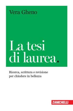 Copertina La tesi di laurea. Ricerca, scrittura e revisione per chiudere in bellezza
